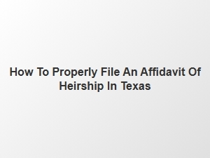 How to Properly File an Affidavit of Heirship in Texas