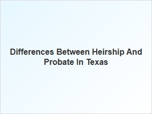Differences Between Heirship and Probate in Texas