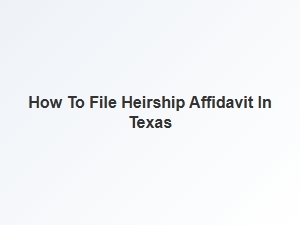 How to File Heirship Affidavit in Texas