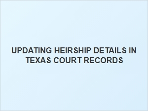 Updating Heirship Details in Texas Court Records