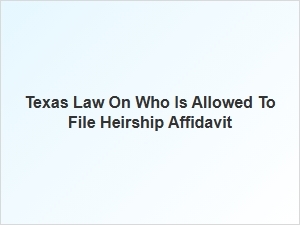 Who Can File an Heirship Affidavit in Texas